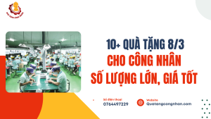 10+ Quà Tặng 8/3 Cho Công Nhân Số Lượng Lớn, Giá Tốt