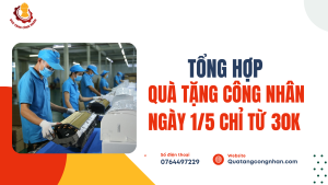 Tổng Hợp Quà Tặng Công Nhân Ngày 1/5 Chỉ Từ 30k