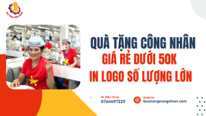 Quà Tặng Công Nhân Giá Rẻ Dưới 50K - In Logo Số Lượng Lớn
